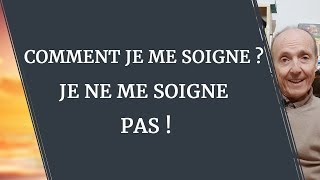 COMMENT JE ME SOIGNE  JE VOUS DIS TOUT [upl. by Nnaul]