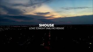 Shouse  Love Tonight NALYRO Remix [upl. by Cyma121]