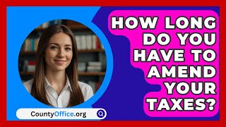 How Long Do You Have To Amend Your Taxes  CountyOfficeorg [upl. by Obadiah]