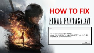 How To Fix FINAL FANTASY XVI Error Access Violation read 0xc0000005  ff16 [upl. by Korten]