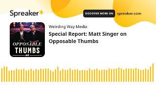 Special Report Matt Singer on Opposable Thumbs [upl. by Hartman]