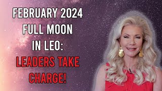 February Full Moon 2024 in Leo Leaders Take Charge [upl. by Eanahc]