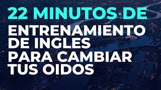 22 Minutos de ENTRENAMIENTO de INGLES Para Cambiar tus Oídos [upl. by Welles546]