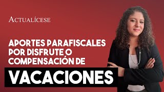 Aportes parafiscales por disfrute o compensación de vacaciones [upl. by Enom]