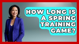 How Long Is A Spring Training Game  TheSportXpertcom [upl. by Dragone866]