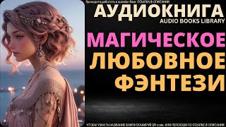 Магическое Любовное Фэнтези  Аудиокнига ABL [upl. by Gothart]