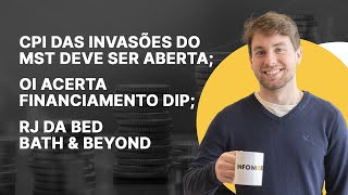 CPI das invasões do MST deve ser aberta Oi acerta financiamento DIP RJ da Bed Bath amp Beyond [upl. by Olenolin]