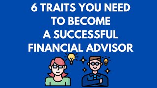 6 Traits You Need to Become a Successful Financial Advisor [upl. by Harragan762]