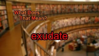 What does exudate mean [upl. by Divad]