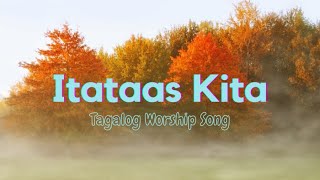 Itataas Kita  Tagalog Worship Song [upl. by Levison923]