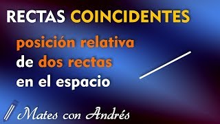 Rectas Coincidentes  Posición Relativa de Dos Rectas en el Espacio [upl. by Ahsinna]