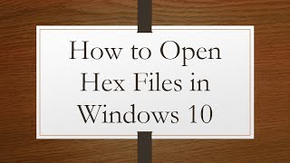 How to Open Hex Files in Windows 10 [upl. by Vezza]