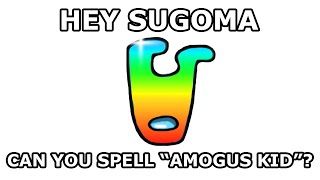 Hey Sugoma can you spell Amogus Kid backwards [upl. by Johnston506]