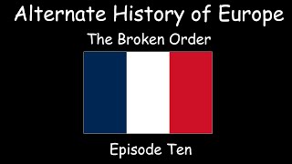 Alternate History of Europe  The Broken Order  Episode Ten [upl. by Rosner790]