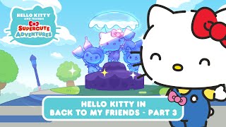 Hello Kitty in “Back to my Friends” PART 3  Hello Kitty and Friends Supercute Adventures S6 EP09 [upl. by Steck43]