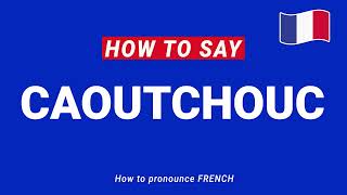 How to Pronounce CAOUTCHOUC In French PERFECLTY [upl. by Adnolrehs340]