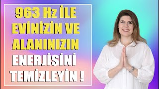 963Hz İLE EVİNİZİN VE ALANINIZIN ENERJİSİNİ TEMİZLEYİN [upl. by Hewett]