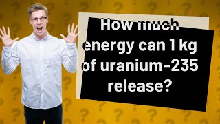 How much energy can 1 kg of uranium235 release [upl. by Louanna129]