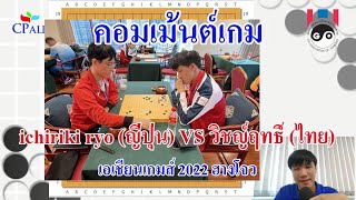 ichiriki ryo ญี่ปุ่น VS วิชญ์ฤทธิ์ ไทย คอมเม้นต์หมากล้อมเอเชียนเกมส์ 2022 [upl. by Gotcher]