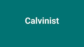 Calvinist Meaning and Pronunciation [upl. by Yelnahs]