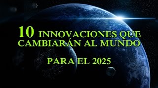 10 innovaciones que cambiarán el mundo para el 2025 [upl. by Caryn69]