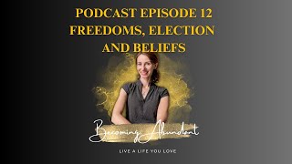 Episode 12 Freedoms Election and Beliefs  Becoming Abundant Podcast [upl. by Schmeltzer]