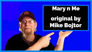 Mary n Me  Original by Mike Bojtor  Just a fun little song about an ornery girl an her boyfriend￼￼ [upl. by Eiznik]