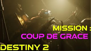 DESTINY 2 FR  Mission quot COUP DE GRACE quot [upl. by Alethia]