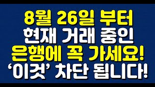 8월 26일 부터 현재 거래 중인 은행에 꼭 가세요 ‘이것’ 차단 됩니다 [upl. by Keelby]