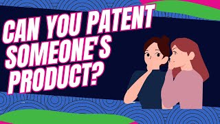 Can You Patent Someones Product [upl. by Ahsim]