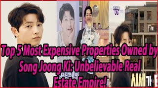 Top 5 Most Expensive Properties Owned by Song Joong Ki Unbelievable Real Estate Empire [upl. by Ylekalb]