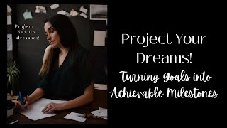 Project Your Dreams Turning Goals into Achievable Milestones [upl. by Aubree]