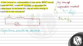 If the current in a sinusoidally driven series \ R L C \ circuit leads the emf would we incre [upl. by Kile477]