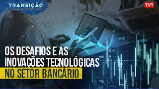 Tecnologia no setor bancário Os desafios e as inovações tecnológicas do setor  Transição [upl. by Abbottson]