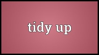 Tidy up Meaning [upl. by Maximo]