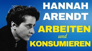 Hannah Arendt Arbeiten und Konsumieren [upl. by Cort]