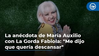 La anécdota con La Gorda Fabiola de María Auxilio Vélez quotMe dijo que quería descansarquot [upl. by Annaear]