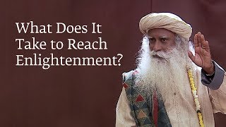 What Does It Take to Reach Enlightenment  Sadhguru [upl. by Diva133]