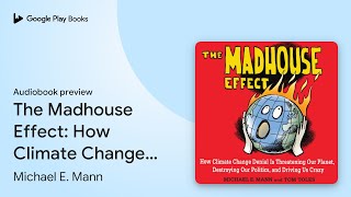 The Madhouse Effect How Climate Change Denial… by Michael E Mann · Audiobook preview [upl. by Aimal114]