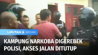 Penggerebekan Kampung Narkoba Akses Jalan Ditutup  Liputan 6 Medan [upl. by Eisse885]