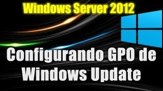 Windows Server 2012  Configurando GPO de Windows Update e WSUS [upl. by Ellan559]