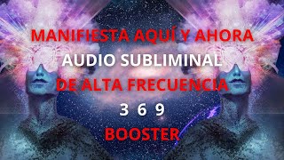 MANIFIESTA AQUÍ Y AHORA  AUDIO SUBLIMINAL DE ALTA FRECUENCIA BOOSTER [upl. by Barnabas584]