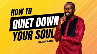 HOW TO QUIET DOWN YOUR SOUL  PASTOR BENJAMIN NJATHA [upl. by Ardnued]