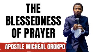 THE BLESSEDNESS OF PRAYER  APOSTLE MICHEAL OROKPO authorityInPrayer prayer apostlemichealorokpo [upl. by Seda]