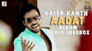 Kaler Kanth  Aadat  Album Jukebox [upl. by Brindle]