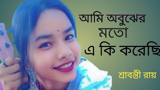 আমি অবুঝের মত এ কি করেছি  Ami Obujer Moto Aki Korechi Shrabonti Roy [upl. by Namie]