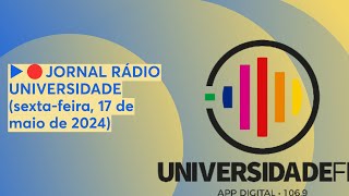 ▶🔴JORNAL RÁDIO UNIVERSIDADE sextafeira 17 de maio de 2024 [upl. by Ahsirtap397]