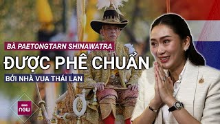 Bà Paetongtarn Shinawatra được nhà vua Thái Lan chính thức phê chuẩn làm Thủ tướng  VTC Now [upl. by Xella714]