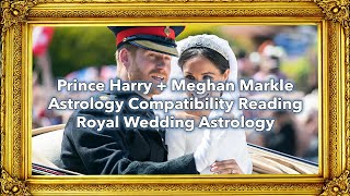 Prince Harry  Meghan Markle Astrology Compatibility Reading  Royal Wedding Astrology [upl. by Enitsrik608]