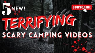 5 NEW TERRIFYING SCARY CAMPING VIDEOS YOULL NEVER CAMP AGAIN [upl. by Zakarias524]